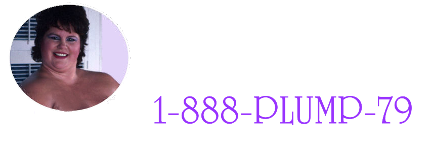 Call Patsy @ 1-888-PLUMP-79 (1-888-758-6779)